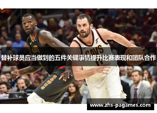 替补球员应当做到的五件关键事情提升比赛表现和团队合作