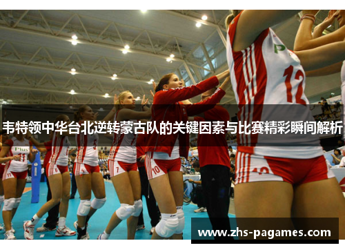 韦特领中华台北逆转蒙古队的关键因素与比赛精彩瞬间解析