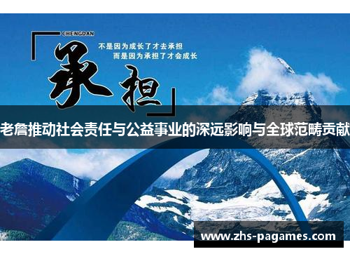 老詹推动社会责任与公益事业的深远影响与全球范畴贡献
